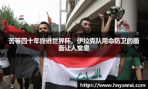 苦等四十年终进世界杯，伊拉克队用命防卫的画面让人窒息