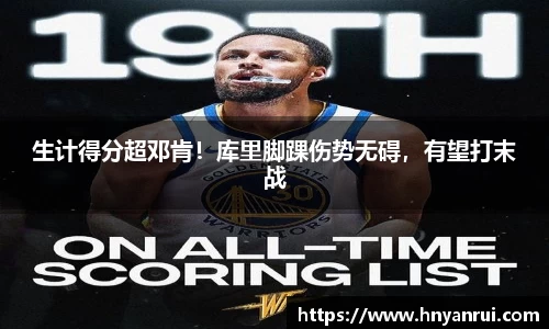生计得分超邓肯！库里脚踝伤势无碍，有望打末战
